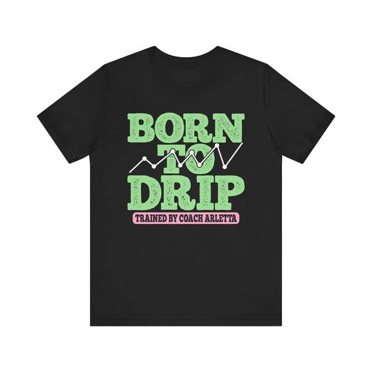 Born to Drip Tee | 5% Drippers Motivational Unisex Shirt